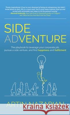 Side Adventure: The playbook to leverage your corporate job, pursue a side venture, and find happiness and fulfillment. Artin Nazarian 9781662906220 Gatekeeper Press
