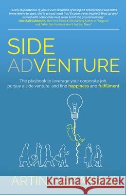 Side Adventure: The playbook to leverage your corporate job, pursue a side venture, and find happiness and fulfillment. Artin Nazarian 9781662906237 Gatekeeper Press