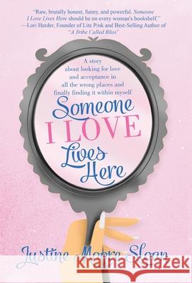 Someone I Love Lives Here: A story about looking for love and acceptance in all the wrong places, and finally finding it within myself. Justine Sloan 9781662908309 Gatekeeper Press