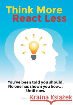 Think More React Less: You've been told you should. No one has shown you how...Until now. Samuel J Lucci, III 9781662908446 Gatekeeper Press