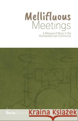 Mellifluous Meetings: A Measure of Music in the Multifaceted Jazz Community Darius Robaire 9781662908613 Gatekeeper Press