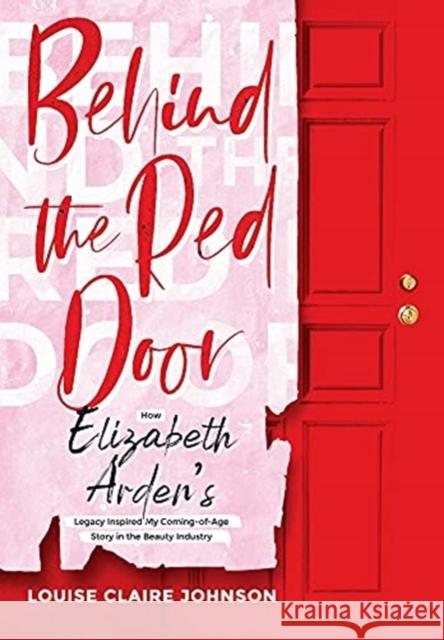 Behind the Red Door: How Elizabeth Arden's Legacy Inspired My Coming-of-Age Story in the Beauty Industry Johnson, Louise Claire 9781662909085