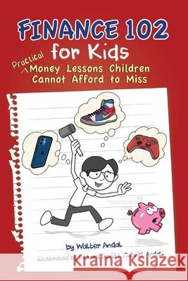 Finance 102 for Kids: Practical Money Lessons Children Cannot Afford to Miss Walter Andal Richard David Gabriel Andal 9781662909191