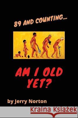 89 and Counting...Am I Old Yet? Jerry Norton 9781662910647 Gatekeeper Press