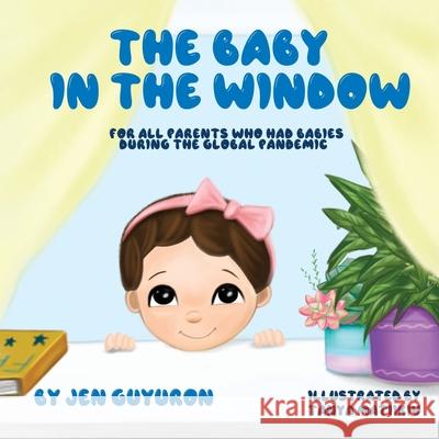 The Baby In The Window: For All Parents Who Had Babies During The Global Pandemic Jen Guyuron Tanya Matiikiv 9781662910777