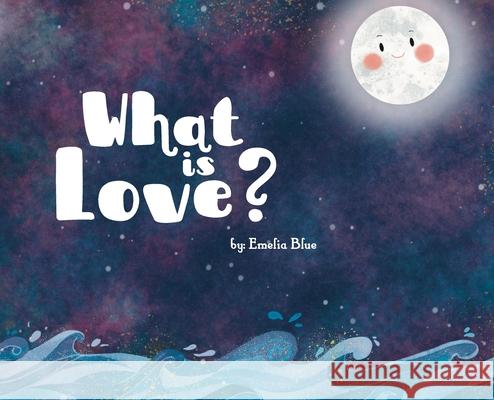 What is Love? Emelia Blue Happy Rose 9781662912320 Gatekeeper Press