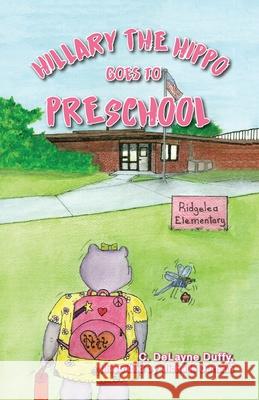 Hillary the Hippo Goes to Preschool C Delayne Duffy, Michelle Durham 9781662913389 Gatekeeper Press