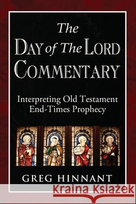 The Day of The Lord Commentary: Interpreting Old Testament End-Times Prophecy Greg Hinnant 9781662914010 Gatekeeper Press