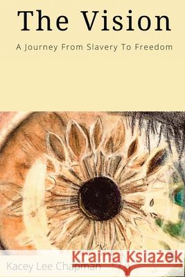 The Vision: From slavery to freedom Kacey Chapman, Corey Chapman, Cherri Collignon 9781662914348