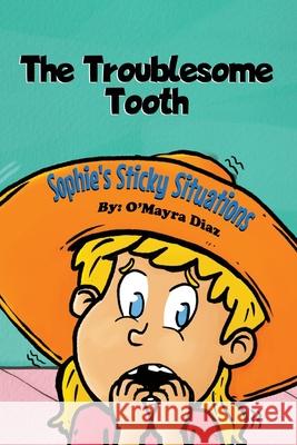 Sophie's Sticky Situations: The Troublesome Tooth O'Mayra Diaz 9781662915222 Gatekeeper Press