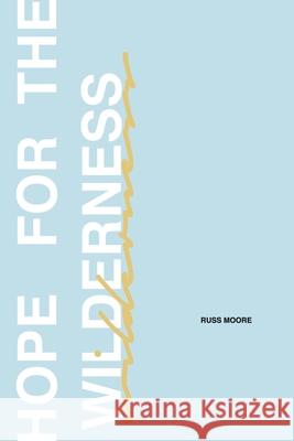 Hope for the Wilderness: Through all the Pain to all the Promise Russ Moore, Christi Whitt, Tim Moore 9781662916090 Gatekeeper Press