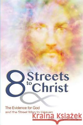 8 Streets to Christ: The Evidence for God and the Street Map to Heaven. Brian Douglas Young 9781662916724 Gatekeeper Press