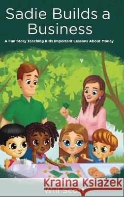 Sadie Builds A Business: A Fun Story Teaching Kids Important Lessons About Money Will Scott   9781662917912 Gatekeeper Press