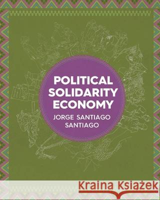 Political Solidarity Economy Jorge Santiago Santiago 9781662918049 Gatekeeper Press