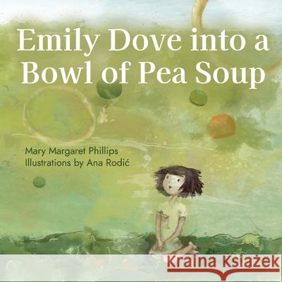 Emily Dove Into a Bowl of Pea Soup Mary Margaret Phillips Ana Rodic 9781662919725