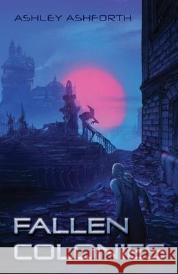 Fallen Colonies Ashley Ashforth 9781662920295 Gatekeeper Press