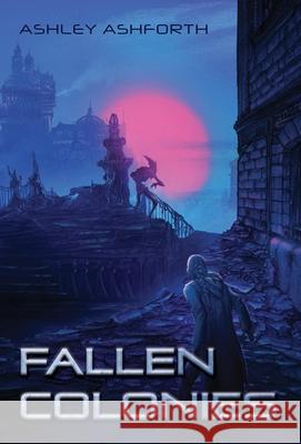 Fallen Colonies Ashley Ashforth 9781662920486 Gatekeeper Press