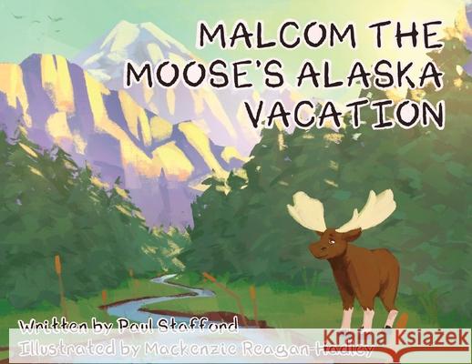 Malcom the Moose's Alaska Vacation Paul Stafford MacKenzie Reagan 9781662920646 Gatekeeper Press