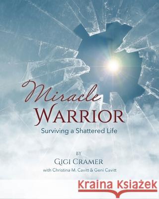 Miracle Warrior: Surviving a Shattered Life Gigi Cramer 9781662922350 Gatekeeper Press