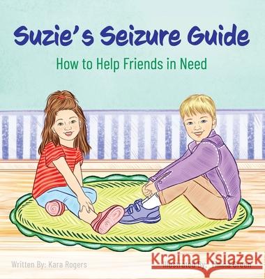 Suzie's Seizure Guide: How to Help Friends in Need Kara Rogers, Timna Green 9781662922411 Gatekeeper Press