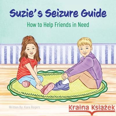 Suzie's Seizure Guide: How to Help Friends in Need Kara Rogers, Timna Green 9781662922428 Gatekeeper Press