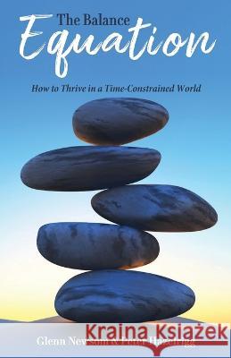 The Balance Equation: How to Thrive in a Time-Constrained World Glenn Newsom Peter Hazelrigg  9781662923098 Gatekeeper Press