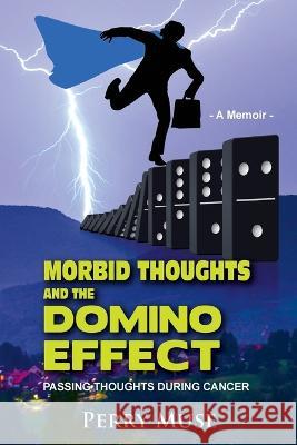 Morbid Thoughts and the Domino Effect: Passing Thoughts During Cancer Perry Muse   9781662925627 Gatekeeper Press