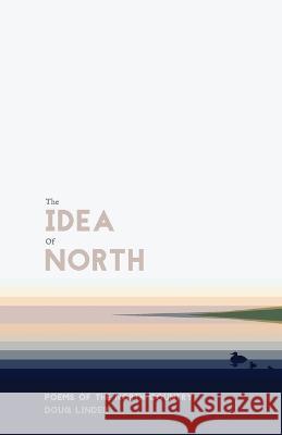 The Idea of North: Poems of the North Country Doug Linder 9781662925665 Caribou Creek Press