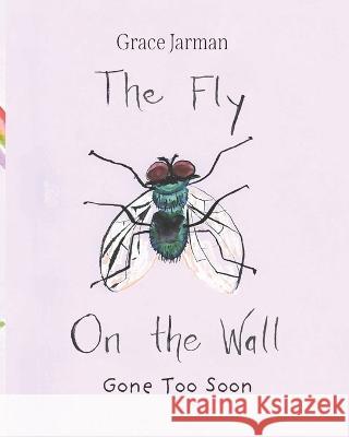 The Fly on The Wall: Gone Too Soon Grace Jarman   9781662925757 Gatekeeper Press