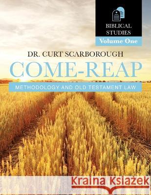 Come - Reap Biblical Studies Vol. 1: Old Testament Law Dr Curt Scarborough 9781662926082 Gatekeeper Press