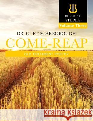 Come - Reap Biblical Studies Vol. 3: Old Testament Poetry Dr Curt Scarborough 9781662926105 Gatekeeper Press