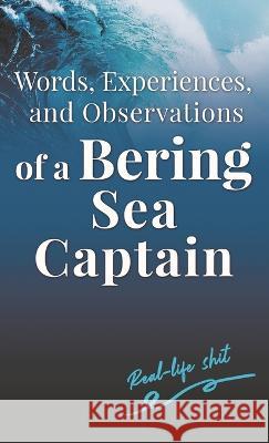 Words, Experiences, and Observations of a Bering Sea Captain: Real-life shit Lee Woodard, II   9781662926396 Gatekeeper Press