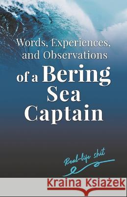 Words, Experiences, and Observations of a Bering Sea Captain: Real-life shit Lee Woodard, II   9781662926402 Gatekeeper Press