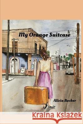 My Orange Suitcase Alicia Becker 9781662927270 Gatekeeper Press
