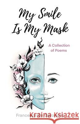 My Smile Is My Mask: A Collection of Poems Francesca de Geronimo, Hong Diep Loi 9781662927614 Gatekeeper Press