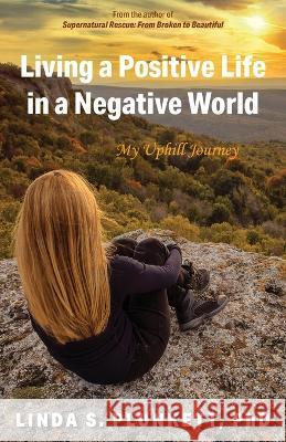 Living a Positive Life in a Negative World: My Uphill Journey Linda S. Plunkett 9781662928086 Gatekeeper Press