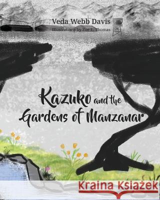 Kazuko and the Gardens of Manzanar Veda Webb Davis, Zoe E Thomas 9781662928437 Gatekeeper Press