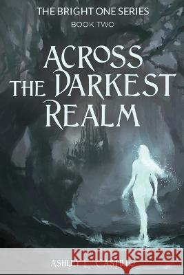 Across the Darkest Realm Ashley L. Castillo 9781662929380 Gatekeeper Press