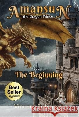 Amansun the Dragon Prince: Book 1 The Beginning Vincent Robinson 9781662929779 Gatekeeper Press