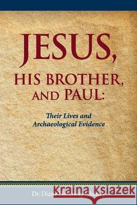 Jesus, His Brother, and Paul: Their Lives and Archaeological Evidence Dr Diane Holloway Cheney 9781662929885 Gatekeeper Press
