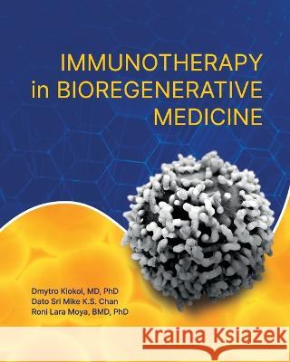 Immunotherapy in Bioregenerative Medicine Dmytro Klokol, Dato Sri Mike K S Chan, Roni Lara Moya 9781662930140 European Wellness Academy