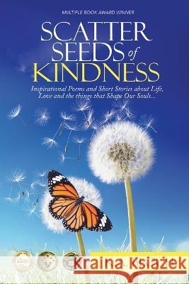 Scatter Seeds of Kindness: Inspirational Poems and Short Stories About Life, Love, and the Things That Shape Our Souls K a Bloch   9781662930188 Gatekeeper Press