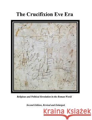 The Crucifixion Eve Era - Second Edition, Revised and Enlarged: Religious and Political Revolution in the Roman World Dean Sandifer   9781662931390