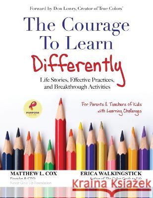 The Courage to Learn Differently: Life Stories, Effective Practices, Breakthrough Activities Matthew Cox Erica Walkingstick 9781662931543 Gatekeeper Press