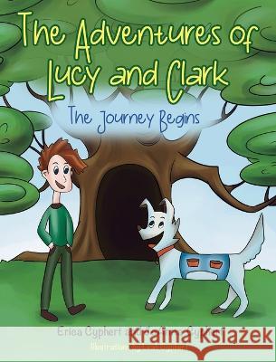 The Adventures of Lucy and Clark: The Journey Begins Erica Cyphert Joanna Cyphert Leah Cyphert 9781662931666 Gatekeeper Press