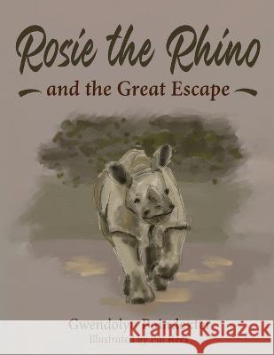 Rosie the Rhino and the Great Escape Gwendolyn Poindexter Pat Rees  9781662931840 Gatekeeper Press