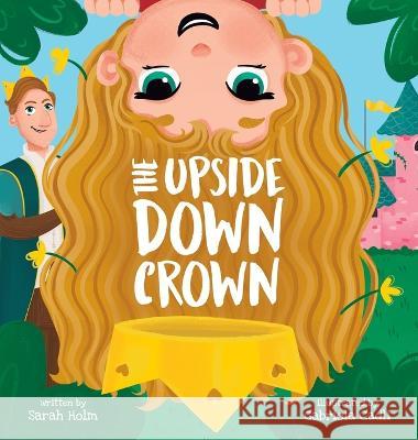 The Upside-Down Crown Sarah Holm Gabriela Cadli 9781662932366 Gatekeeper Press