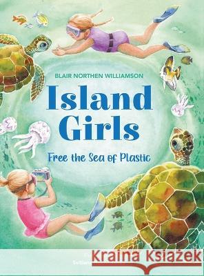 Island Girls: Free the Sea of Plastic Blair Northen Williamson Svitlana Holovchenko 9781662932472 Island Writer Press
