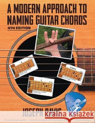 A Modern Approach to Naming Guitar Chords Ed. 4 Joseph Davis 9781662936326 Gatekeeper Press