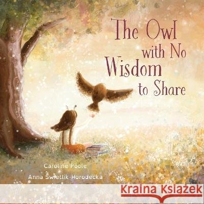 The Owl with No Wisdom to Share Caroline Poole Anna Swietlik Horodecka  9781662936791